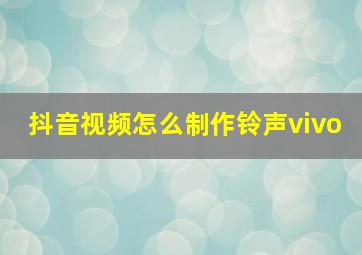 抖音视频怎么制作铃声vivo