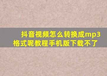 抖音视频怎么转换成mp3格式呢教程手机版下载不了