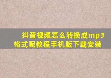 抖音视频怎么转换成mp3格式呢教程手机版下载安装