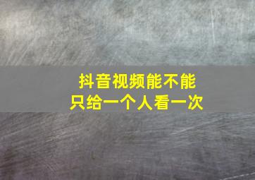 抖音视频能不能只给一个人看一次