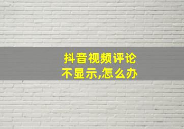 抖音视频评论不显示,怎么办