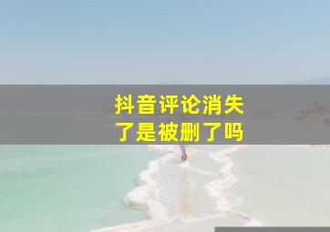 抖音评论消失了是被删了吗