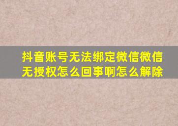 抖音账号无法绑定微信微信无授权怎么回事啊怎么解除