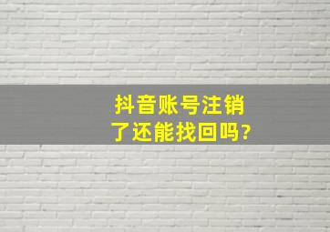 抖音账号注销了还能找回吗?