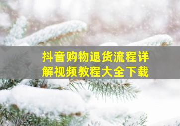 抖音购物退货流程详解视频教程大全下载