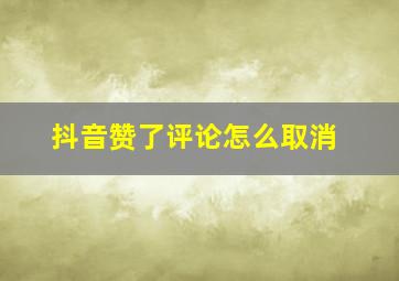 抖音赞了评论怎么取消