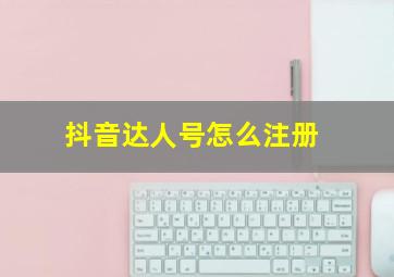 抖音达人号怎么注册