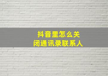 抖音里怎么关闭通讯录联系人