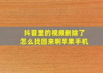 抖音里的视频删除了怎么找回来啊苹果手机