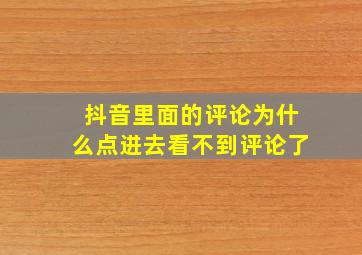 抖音里面的评论为什么点进去看不到评论了