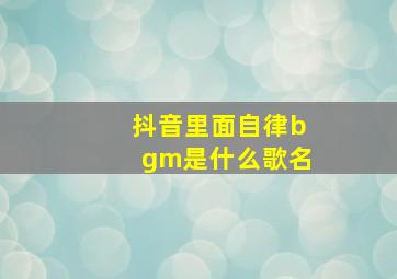 抖音里面自律bgm是什么歌名