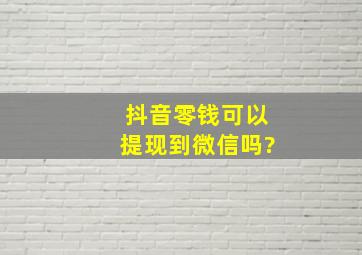 抖音零钱可以提现到微信吗?