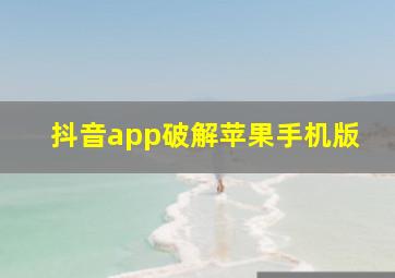 抖音app破解苹果手机版