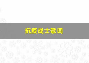 抗疫战士歌词