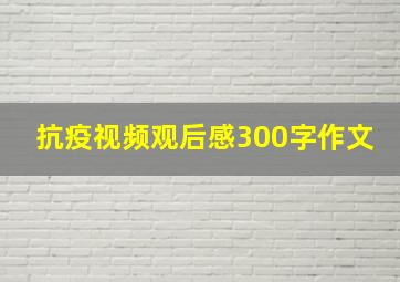 抗疫视频观后感300字作文