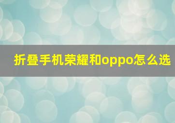 折叠手机荣耀和oppo怎么选