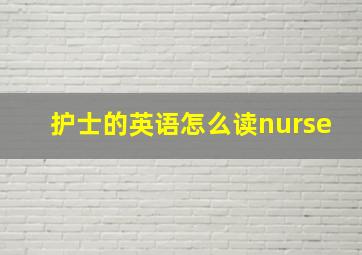 护士的英语怎么读nurse