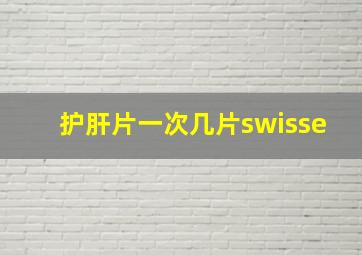 护肝片一次几片swisse