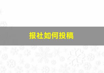 报社如何投稿