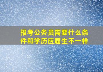 报考公务员需要什么条件和学历应届生不一样