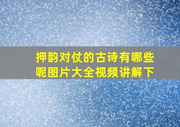 押韵对仗的古诗有哪些呢图片大全视频讲解下