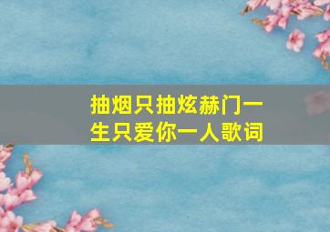 抽烟只抽炫赫门一生只爱你一人歌词