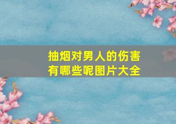 抽烟对男人的伤害有哪些呢图片大全