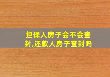 担保人房子会不会查封,还款人房子查封吗