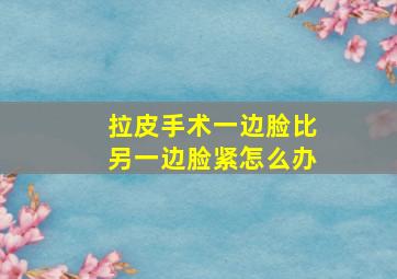 拉皮手术一边脸比另一边脸紧怎么办