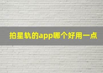 拍星轨的app哪个好用一点