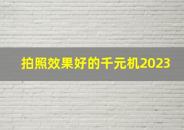 拍照效果好的千元机2023