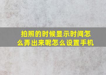 拍照的时候显示时间怎么弄出来呢怎么设置手机