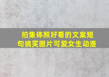 拍集体照好看的文案短句搞笑图片可爱女生动漫