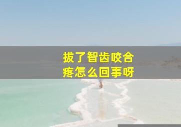 拔了智齿咬合疼怎么回事呀