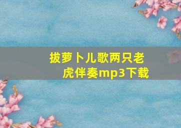 拔萝卜儿歌两只老虎伴奏mp3下载