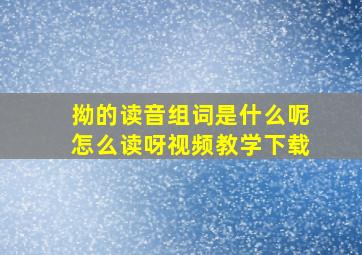 拗的读音组词是什么呢怎么读呀视频教学下载