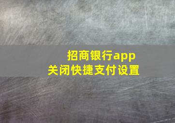 招商银行app关闭快捷支付设置