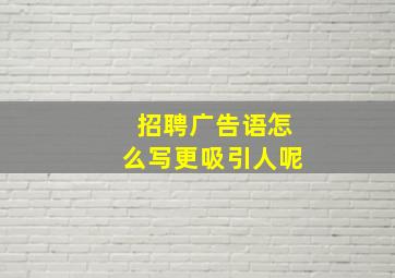 招聘广告语怎么写更吸引人呢