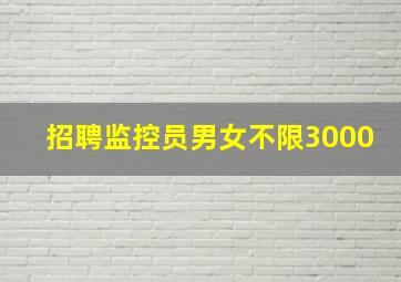 招聘监控员男女不限3000