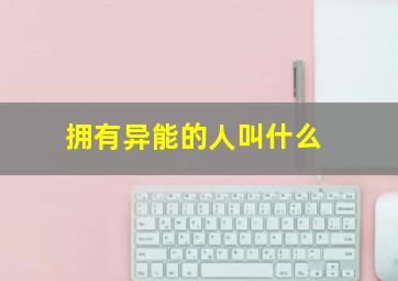 拥有异能的人叫什么