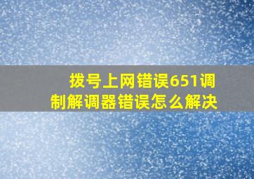 拨号上网错误651调制解调器错误怎么解决