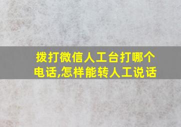 拨打微信人工台打哪个电话,怎样能转人工说话