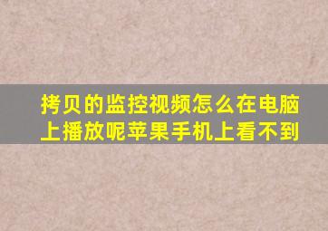 拷贝的监控视频怎么在电脑上播放呢苹果手机上看不到