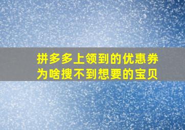 拼多多上领到的优惠券为啥搜不到想要的宝贝