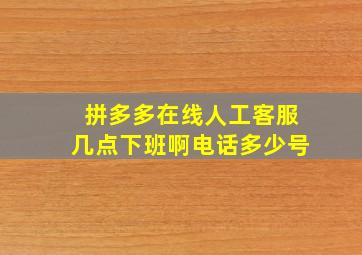 拼多多在线人工客服几点下班啊电话多少号