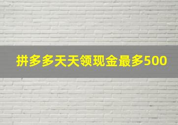 拼多多天天领现金最多500