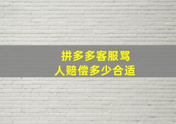 拼多多客服骂人赔偿多少合适