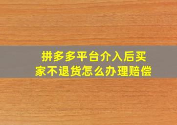 拼多多平台介入后买家不退货怎么办理赔偿