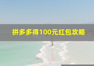 拼多多得100元红包攻略