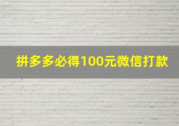 拼多多必得100元微信打款